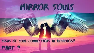 MIRROR SOULS: Karmic Connection or Harmonious? Signs of Soul-Connections in Astrology Part 9