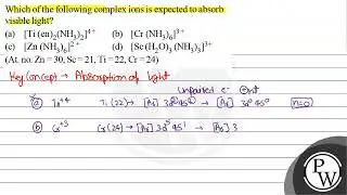 Which of the following complex ions is expected to absorb visible light? (a) \( \left.[\text { T...