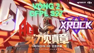 Vòng 2 CFPL S27: ALL GAMERS vs XROCK