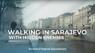 An AnewZ Original Documentary - Walking in Sarajevo with Hidden Enemies