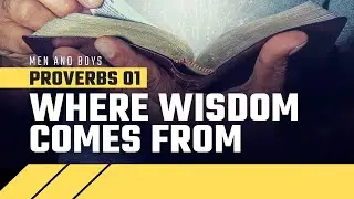 Wisdom for Men and Boys (Proverbs Bible Study, Lesson #1)