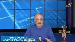 FEDE E CULTURA del 19/12/25 ''AVVENTO E CAPACITA' DI SOGNARE'' a cura di F. Cannizzaro, Diacono.