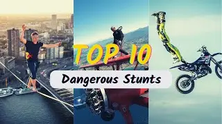 Top 10 Most Dangerous Stunts in the World