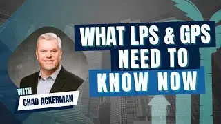 What LPs & GPs Need to Know Now with Chad Ackerman