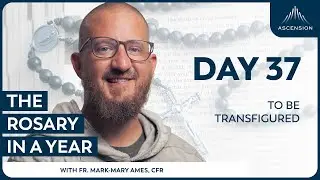 Day 37: To Be Transfigured &mdash; The Rosary in a Year (with Fr. Mark-Mary Ames)