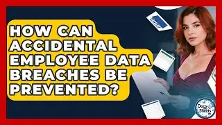 How Can Accidental Employee Data Breaches Be Prevented? - Docs and Sheets Pro