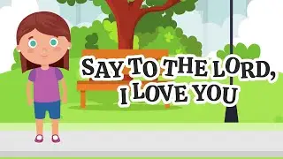Say To The Lord I Love You | Christian Songs For Kids