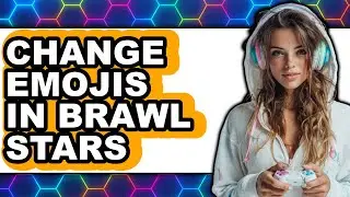 How to Change Emojis in Brawl Stars (full Guide)