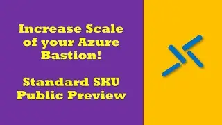 Azure Bastion Standard SKU public preview | Increase Scale!