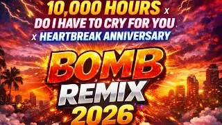10,000 Hours x Do I Have To Cry For You x Heartbreak Anniversary - Bomb Remix 2026