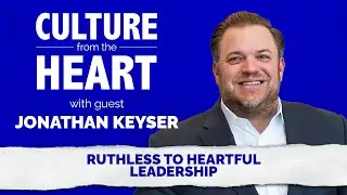 Ruthless to Heartful Leadership featuring Jonathan Keyser