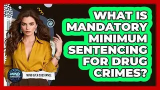 What Is Mandatory Minimum Sentencing For Drug Crimes? - Mind Over Substance