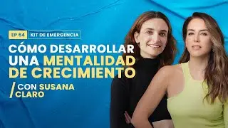 Cómo desarrollar una mentalidad de crecimiento con Susana Claro | Kit de Emergencia Erika de la Vega