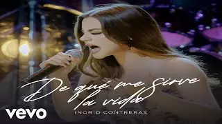 Ingrid Contreras - De Qu&eacute; Me Sirve La Vida
