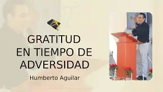 Gratitud en tiempo de adversidad | IDT | Humberto Aguilar