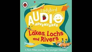 Ladybird Audio Adventures: Lakes, Lochs and Rivers by Ladybird | Full Audiobook