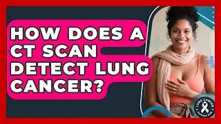 How Does A CT Scan Detect Lung Cancer? - Lung Cancer Support Hub