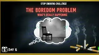 Stop Smoking Challenge Day 6: The Boredom Problem - Why Emptiness Makes You Relapse 