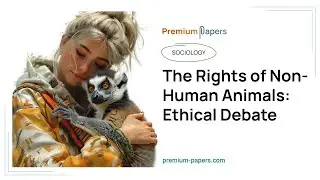 The Rights of Non-Human Animals: Ethical Debate - Essay Example