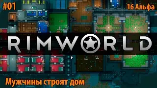 RimWorld Alpha 16 🗿 #01 - Мужчины строят дом