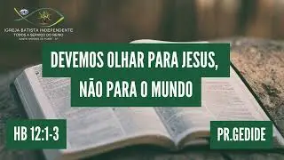 10/11/24 - Pr.Gedide - Hebreus 12:1-3 - Devemos olhar para Jesus, n&atilde;o para o mundo.