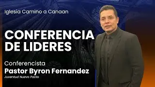 CONFERENCIA DE LIDERES | PASTOR BYRON FERNANDEZ | Iglesia Camino a Canaan
