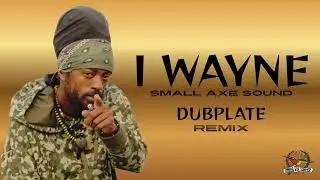 I WAYNE - Dubplate  (REMIX) YT Small Axe