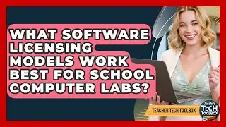 What Software Licensing Models Work Best For School Computer Labs? - Teacher Tech Toolbox