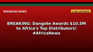 BREAKING: Dangote Awards $10.5M to Africa's Top Distributors! #AfricaNews