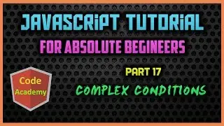 Javascript Tutorial for begineers | Part 17 | Complex Conditions