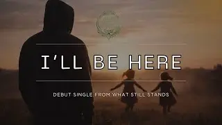 I'll Be Here  - What Still Stands | Debut Single