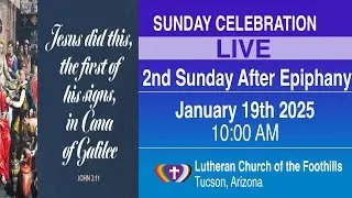 January 19, 2025 - Lutheran Church of the Foothills, 2nd Sunday after Epiphany