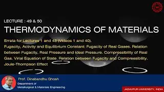 Lecture 49 and 50 Errata for Lectures 1 and 48.  Fugacity, Activity and Equilibrium Constant: