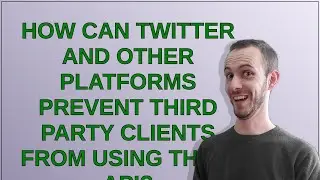 Security: How can Twitter and other platforms prevent third party clients from using their API?