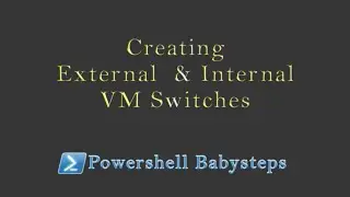Powershell babysteps Creating External  & Internal VM Switches