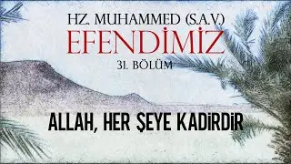 ALLAH HER ŞEYE KADİRDİR / / Hz. MUHAMMED (SAV) EFENDİMİZ 31. BÖLÜM