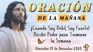 🌞 Oraci&oacute;n del Mi&eacute;rcoles: &iexcl;Cuando Soy D&eacute;bil, Soy Fuerte! Recibe Poder para Terminar la Semana
