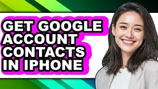How to Get Google Account Contacts in Iphone - Full Guide