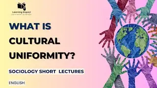 Cultural Uniformity| Its Definition, Causes, Impact, and Examples in Sociology along with details.