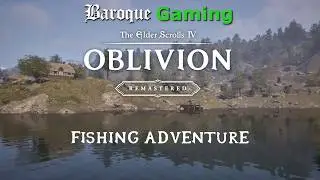 A Fishing Adventure Movie │ Baroque Gaming Plays Oblivion Remastered - Go Fish