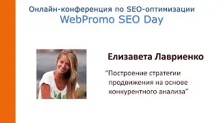 Конкурентный анализ и построение стратегии продвижения. Елизавета Лавриенко.WebPromoExerts SEO Day