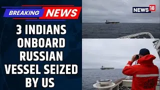 U.S Seizes Russia-Flagged Oil Tanker, 3 Indians Onboard | Trump | Putin | Venezuela | News18