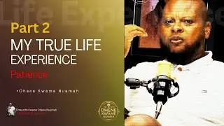 The Power of Patience, My true life experience (Part 2) | Ohene Kwame Nuamah