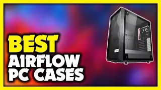 Best Airflow PC Case 2022 - Top 5 Best Airflow PC Cases 2022