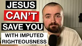 Jesus&rsquo; Righteousness CAN&rsquo;T Save You: Here&rsquo;s Why...