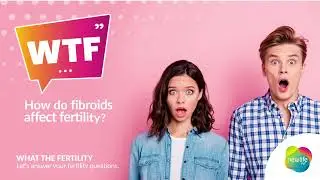 WTF: How do fibroids affect fertility?