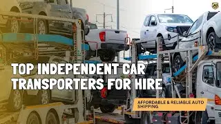 Top Independent Car Transporters for Hire 🚗 | Affordable & Reliable Auto Shipping