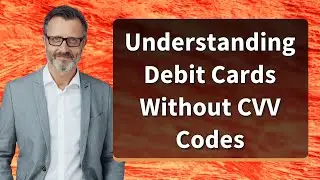 Understanding Debit Cards Without CVV Codes