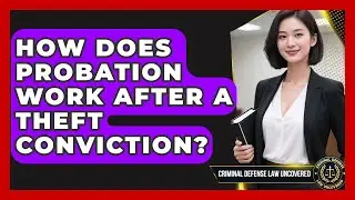 How Does Probation Work After A Theft Conviction? - Criminal Defense Law Uncovered