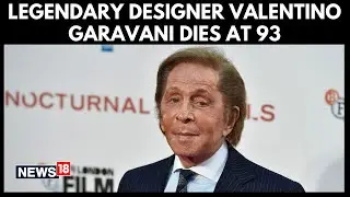 Valentino Garavani Dies at 93 | Leaving Behind a Fashion Empire | N18G
